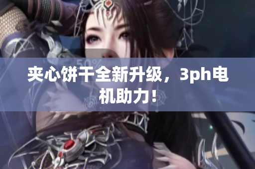 夹心饼干全新升级，3ph电机助力！