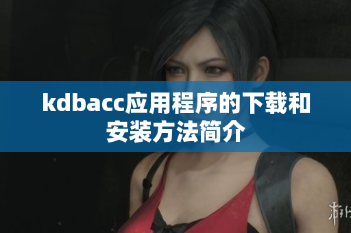 kdbacc应用程序的下载和安装方法简介