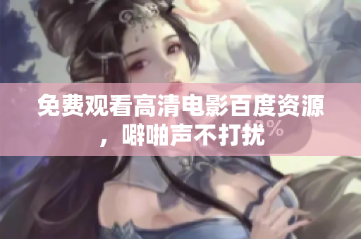 免费观看高清电影百度资源，噼啪声不打扰