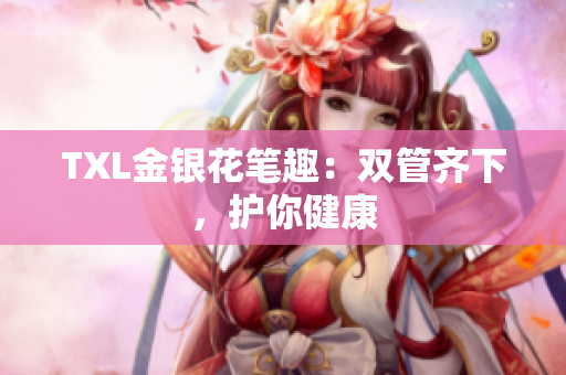 TXL金银花笔趣：双管齐下，护你健康