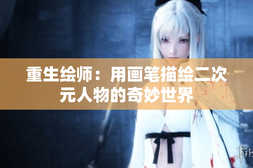 重生绘师：用画笔描绘二次元人物的奇妙世界