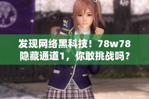 发现网络黑科技！78w78隐藏通道1，你敢挑战吗？