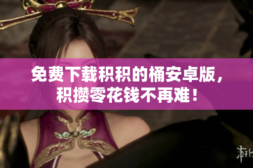 免费下载积积的桶安卓版，积攒零花钱不再难！