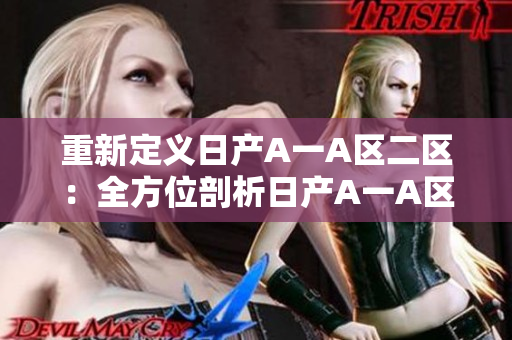 重新定义日产A一A区二区：全方位剖析日产A一A区二区优点与缺陷