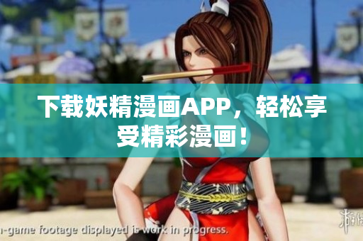下载妖精漫画APP，轻松享受精彩漫画！