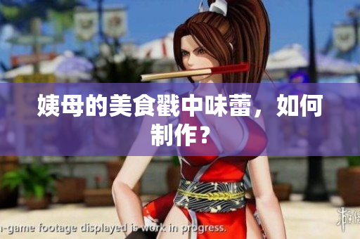 姨母的美食戳中味蕾，如何制作？