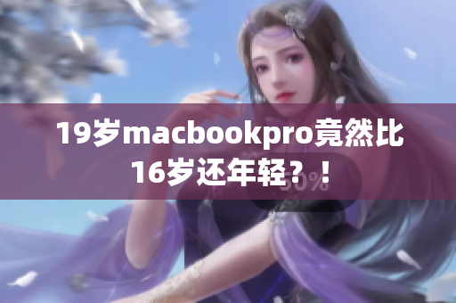19岁macbookpro竟然比16岁还年轻？！