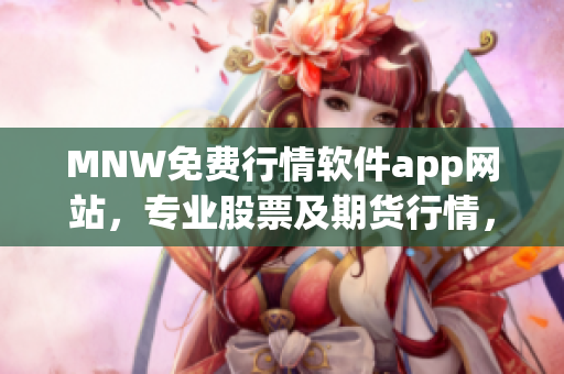 MNW免费行情软件app网站，专业股票及期货行情，尽在掌握