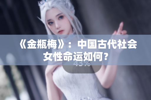 《金瓶梅》：中国古代社会女性命运如何？
