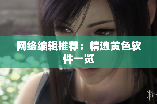 网络编辑推荐：精选黄色软件一览