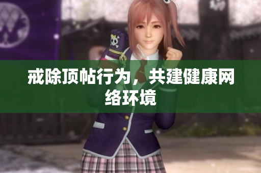 戒除顶帖行为，共建健康网络环境