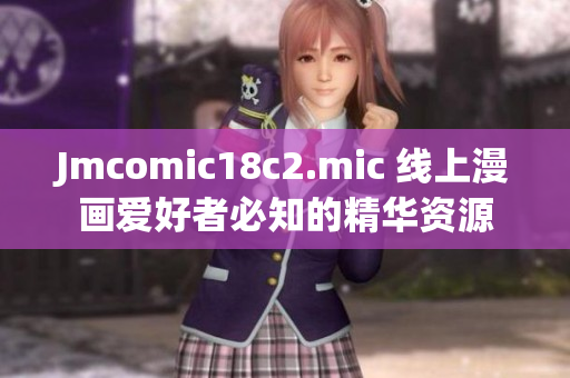 Jmcomic18c2.mic 线上漫画爱好者必知的精华资源