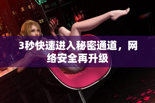 3秒快速进入秘密通道，网络安全再升级