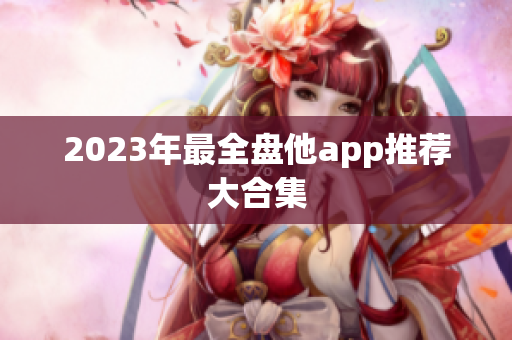 2023年最全盘他app推荐大合集