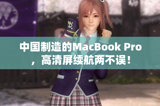 中国制造的MacBook Pro，高清屏续航两不误！