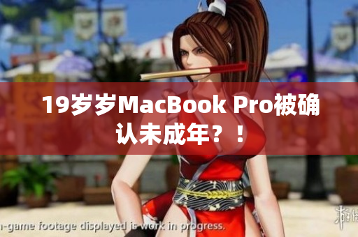 19岁岁MacBook Pro被确认未成年？！