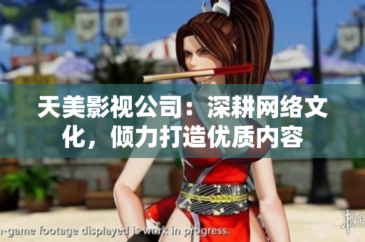 天美影视公司：深耕网络文化，倾力打造优质内容