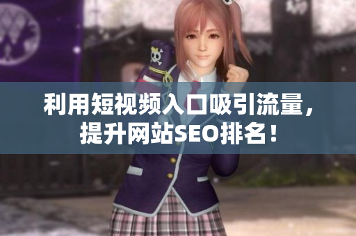 利用短视频入口吸引流量，提升网站SEO排名！