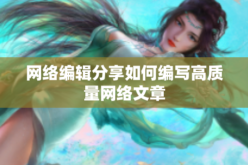 网络编辑分享如何编写高质量网络文章