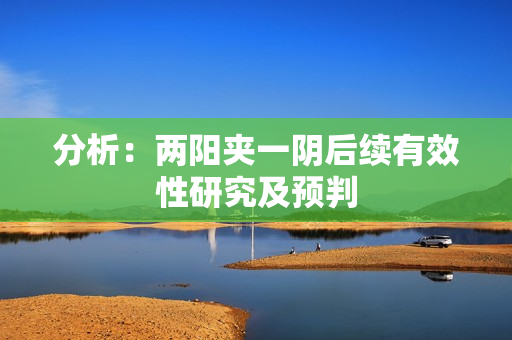 分析：两阳夹一阴后续有效性研究及预判