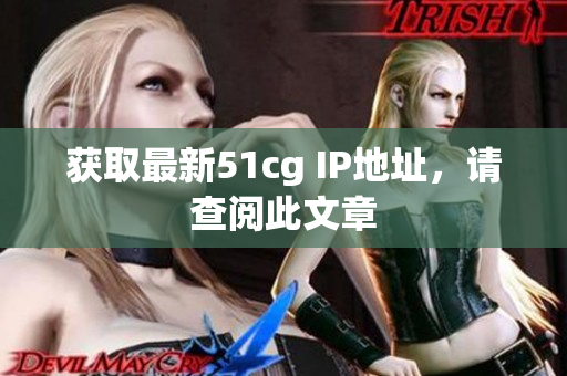 获取最新51cg IP地址，请查阅此文章
