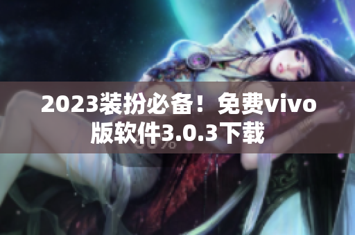 2023装扮必备！免费vivo版软件3.0.3下载