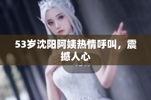53岁沈阳阿姨热情呼叫，震撼人心