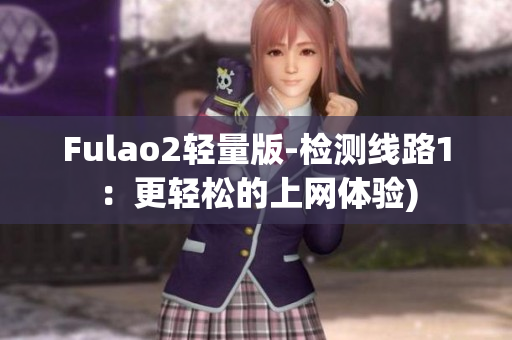 Fulao2轻量版-检测线路1：更轻松的上网体验)