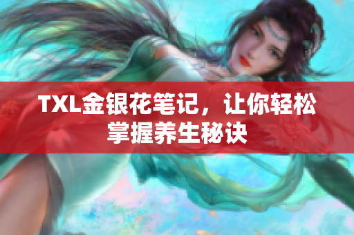 TXL金银花笔记，让你轻松掌握养生秘诀