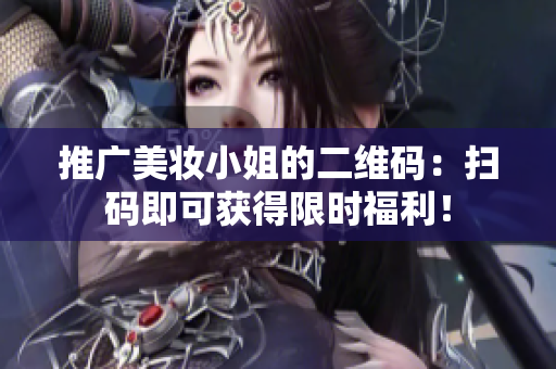 推广美妆小姐的二维码：扫码即可获得限时福利！