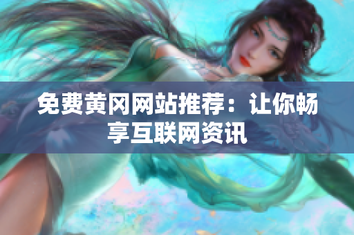 免费黄冈网站推荐：让你畅享互联网资讯