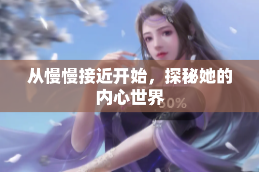 从慢慢接近开始，探秘她的内心世界