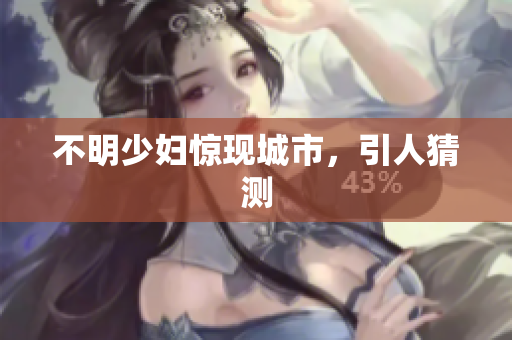 不明少妇惊现城市，引人猜测