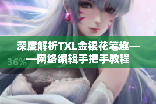 深度解析TXL金银花笔趣——网络编辑手把手教程