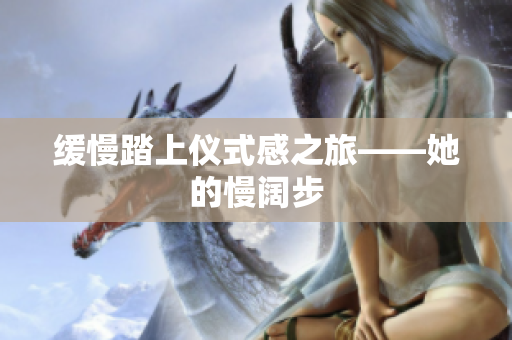 缓慢踏上仪式感之旅——她的慢阔步