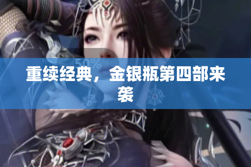 重续经典，金银瓶第四部来袭