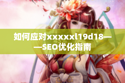 如何应对xxxxxl19d18——SEO优化指南