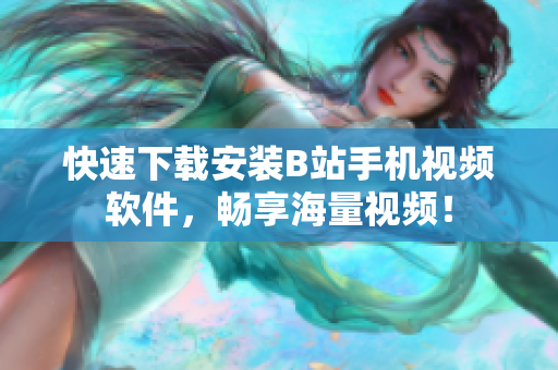 快速下载安装B站手机视频软件，畅享海量视频！