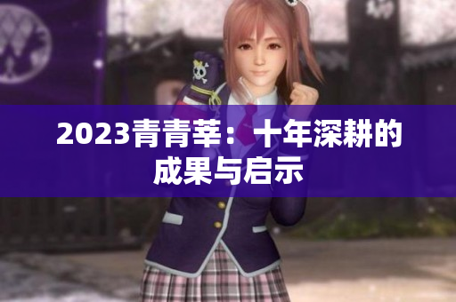 2023青青莘：十年深耕的成果与启示
