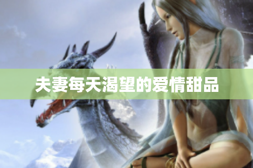 夫妻每天渴望的爱情甜品