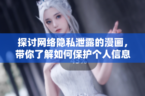 探讨网络隐私泄露的漫画，带你了解如何保护个人信息