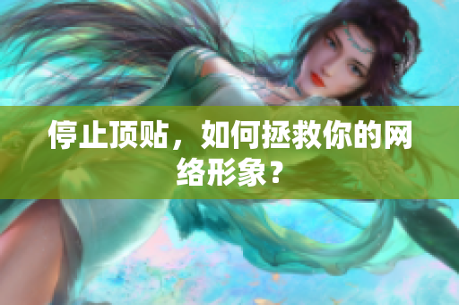 停止顶贴，如何拯救你的网络形象？