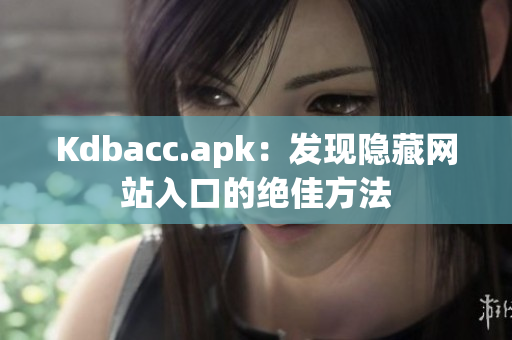 Kdbacc.apk：发现隐藏网站入口的绝佳方法