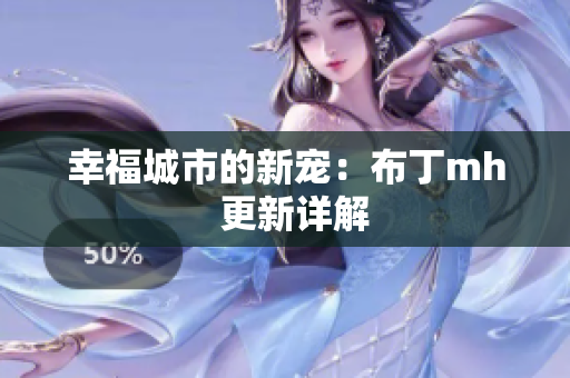 幸福城市的新宠：布丁mh  更新详解