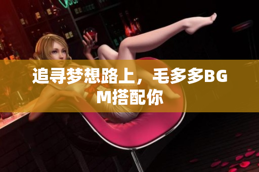 追寻梦想路上，毛多多BGM搭配你