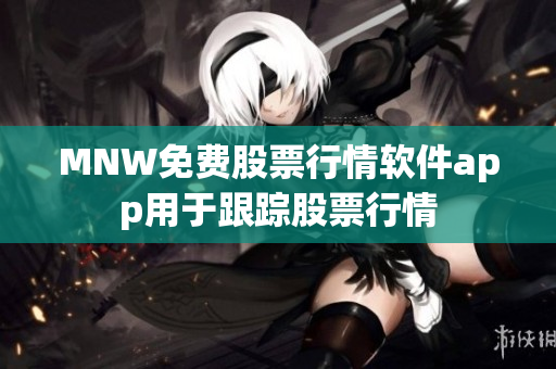 MNW免费股票行情软件app用于跟踪股票行情