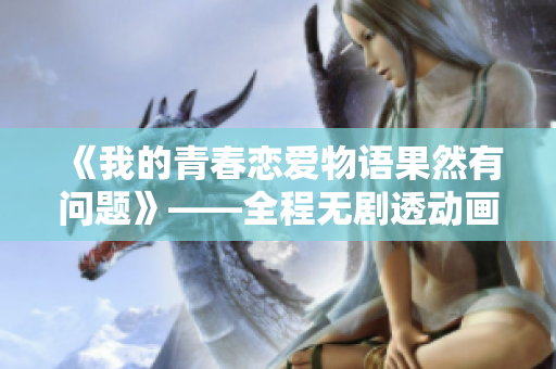 《我的青春恋爱物语果然有问题》——全程无剧透动画版