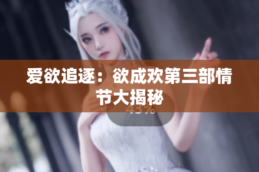 爱欲追逐：欲成欢第三部情节大揭秘