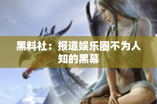 黑料社：报道娱乐圈不为人知的黑幕