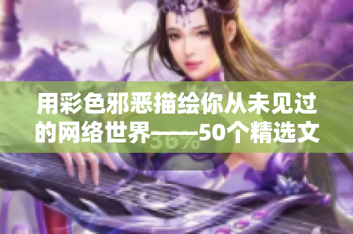 用彩色邪恶描绘你从未见过的网络世界——50个精选文章速览